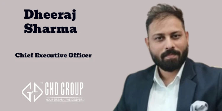 Realty Developer GHD Group appoints Dheeraj Sharma as Chief Executive Officer